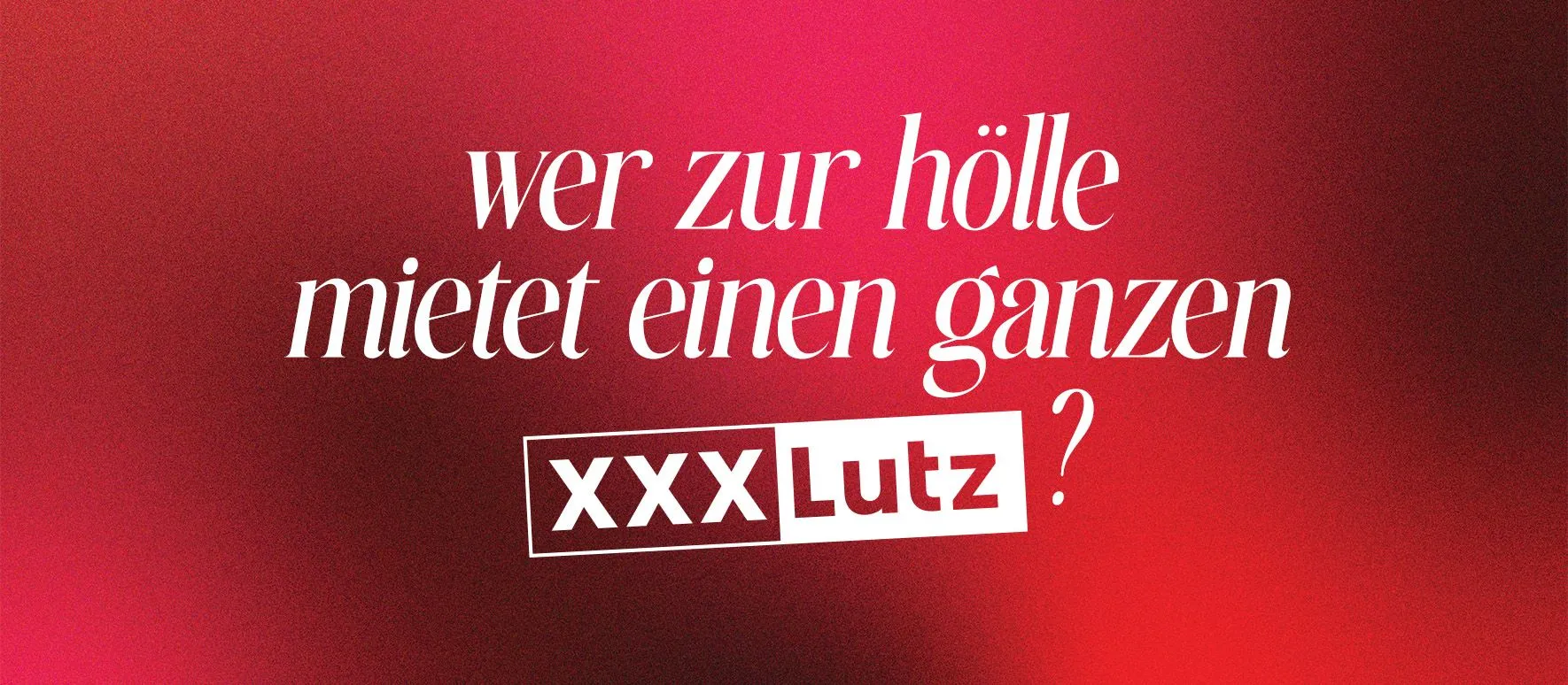 XXXLutz Kampagnenmotiv „Wer zur Hölle mietet einen ganzen XXXLutz?“